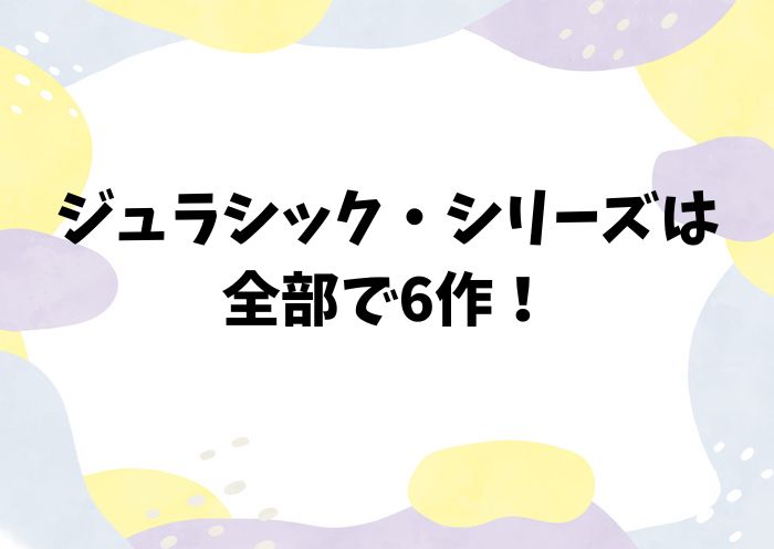 ジュラシックシリーズは全部で何作？